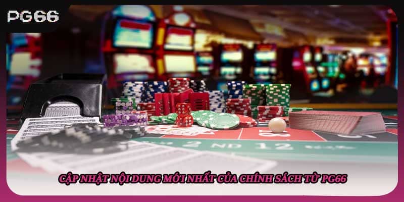 Cập nhật nội dung mới nhất của chính sách từ PG66 Cập nhật nội dung mới nhất của chính sách từ PG66