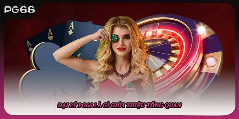 Đại lý PG66 là gì giới thiệu tổng quan Đại lý PG66 là gì giới thiệu tổng quan