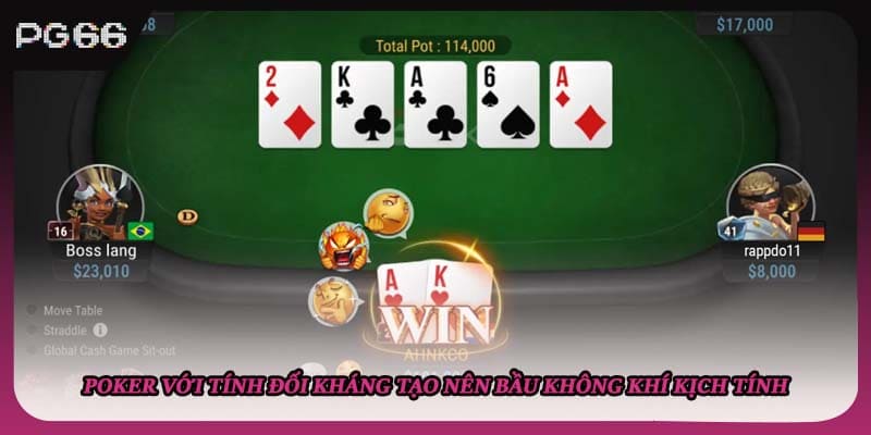 Poker với tính đối kháng tạo nên bầu không khí kịch tính